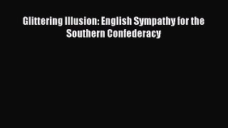 Free Full [PDF] Downlaod  Glittering Illusion: English Sympathy for the Southern Confederacy#