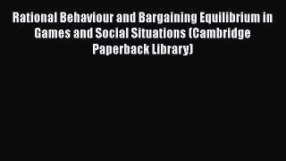 Read hereRational Behaviour and Bargaining Equilibrium in Games and Social Situations (Cambridge