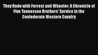 READ book  They Rode with Forrest and Wheeler: A Chronicle of Five Tennessee Brothers' Service