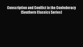 READ book  Conscription and Conflict in the Confederacy (Southern Classics Series)#  Full