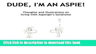 Read Dude, I m An Aspie!: Thoughts and Illustrations on Living with Asperger s Syndrome  Ebook Free