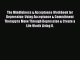 Read The Mindfulness & Acceptance Workbook for Depression: Using Acceptance & Commitment Therapy