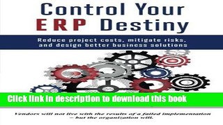 Read Control Your ERP Destiny: Reduce Project Costs, Mitigate Risks, and Design Better Business
