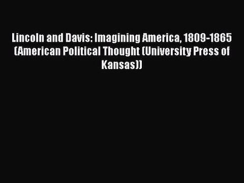 READ book Lincoln and Davis: Imagining America 1809-1865 (American Political Thought (University