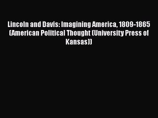 READ book  Lincoln and Davis: Imagining America 1809-1865 (American Political Thought (University