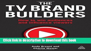Read The TV Brand Builders: How to Win Audiences and Influence Viewers  Ebook Free