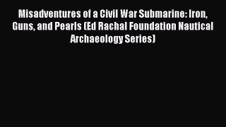 READ book  Misadventures of a Civil War Submarine: Iron Guns and Pearls (Ed Rachal Foundation