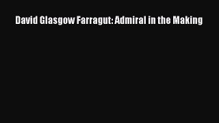 READ FREE FULL EBOOK DOWNLOAD  David Glasgow Farragut: Admiral in the Making#  Full Ebook