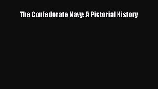 READ FREE FULL EBOOK DOWNLOAD  The Confederate Navy: A Pictorial History#  Full Ebook Online
