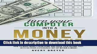 Download Turn Your Computer Into a Money Machine: How to make money from home and grow your income