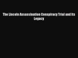 Free Full [PDF] Downlaod  The Lincoln Assassination Conspiracy Trial and Its Legacy#  Full