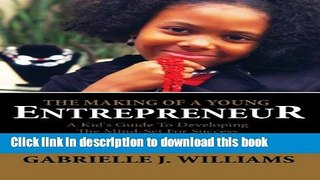 Read The Making Of A Young Entrepreneur: A Kid s Guide To Developing The Mind-Set For Success