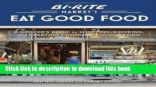 Read Bi-Rite Market s Eat Good Food: A Grocer s Guide to Shopping, Cooking   Creating Community