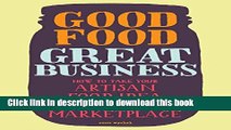 Read Good Food, Great Business: How to Take Your Artisan Food Idea from Concept to Marketplace