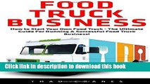 Read Food Truck Business: How to Start Your Own Food Truck - The Ultimate Guide For Running A