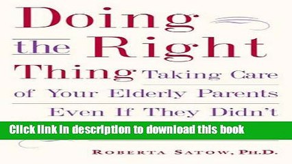 Read Doing the Right Thing: Taking Care of Your Elderly Parents, Even If They Didn t Take Care of