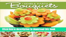Download Edible Party Bouquets: Creating Gifts and Centerpieces with Fruit, Appetizers, and