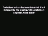 READ book  The Indiana Jackass Regiment in the Civil War: A History of the 21st Infantry /