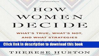 [PDF] How Women Decide: What s True, What s Not, and What Strategies Spark the Best Choices Read