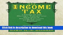 Read The Income Tax: A Study of the History, Theory, and Practice of Income Taxation at Home and