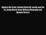 READ book  Against the Grain: Colonel Henry M. Lazelle and the U.S. Army (North Texas Military