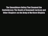 READ book  The Smoothbore Volley That Doomed the Confederacy: The Death of Stonewall Jackson
