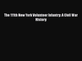 READ book  The 111th New York Volunteer Infantry: A Civil War History  Full Free