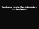 Free Full [PDF] Downlaod  Those Damned Black Hats! The Iron Brigade in the Gettysburg Campaign