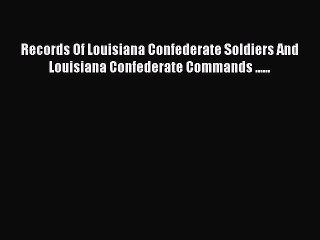 DOWNLOAD FREE E-books  Records Of Louisiana Confederate Soldiers And Louisiana Confederate