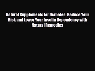 Read Natural Supplements for Diabetes: Reduce Your Risk and Lower Your Insulin Dependency with