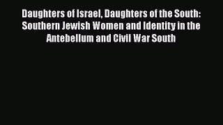 READ book  Daughters of Israel Daughters of the South: Southern Jewish Women and Identity