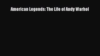 READ FREE FULL EBOOK DOWNLOAD  American Legends: The Life of Andy Warhol  Full E-Book