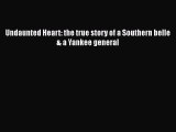 Free Full [PDF] Downlaod  Undaunted Heart: the true story of a Southern belle & a Yankee general