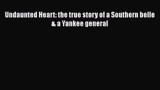 Free Full [PDF] Downlaod  Undaunted Heart: the true story of a Southern belle & a Yankee general