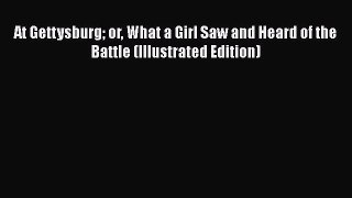 Free Full [PDF] Downlaod  At Gettysburg or What a Girl Saw and Heard of the Battle (Illustrated