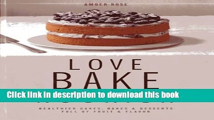 Download Love, Bake, Nourish: Healthier cakes and desserts full of fruit and flavor  Read Online