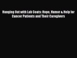 Download Hanging Out with Lab Coats: Hope Humor & Help for Cancer Patients and Their Caregivers