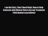 Read I am Not Sick I Don't Need Help!: How to Help Someone with Mental Illness Accept Treatment