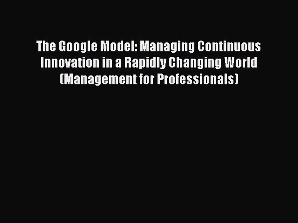 READ book  The Google Model: Managing Continuous Innovation in a Rapidly Changing World (Management
