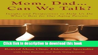 Read Mom, Dad ... Can We Talk?: Insight and Perspectives to Help Us Do What s Best for Our Aging