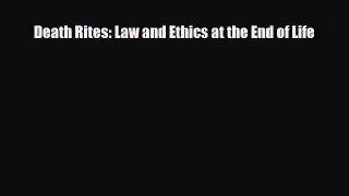 Download Death Rites: Law and Ethics at the End of Life PDF Full Ebook
