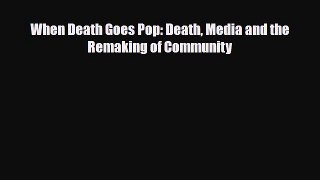 Download When Death Goes Pop: Death Media and the Remaking of Community PDF Full Ebook
