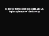 READ book  Computer Confluence Business Ed. 2nd Ed.: Exploring Tomorrow's Technology  Full