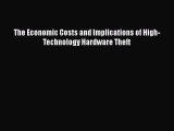 READ book  The Economic Costs and Implications of High-Technology Hardware Theft  Full Ebook