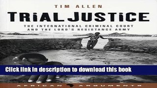 Read Trial Justice: The International Criminal Court and the Lord s Resistance Army (African