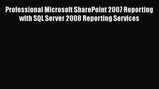 Free [PDF] Downlaod Professional Microsoft SharePoint 2007 Reporting with SQL Server 2008