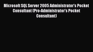 FREE PDF Microsoft SQL Server 2005 Administrator's Pocket Consultant (Pro-Administrator's Pocket