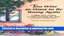 Read Too Wise to Want to Be Young Again: A Witty View of How to Stop Counting the Years and Start
