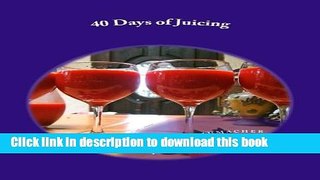 Read 40 Days of Juicing: A Quick and Tasty Way to Weight-Loss, Detox,   Vibrant Health!  Ebook Free