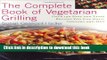 Read The Complete Book of Vegetarian Grilling: Over 150 Easy and Tasty Recipes You Can Grill